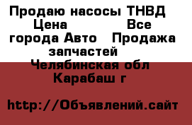 Продаю насосы ТНВД › Цена ­ 17 000 - Все города Авто » Продажа запчастей   . Челябинская обл.,Карабаш г.